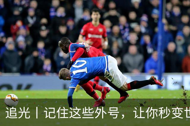 追光丨记住这些外号，让你秒变世界杯“老球迷”